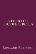 A Hero of Ticonderoga di Rowland Evans Robinson edito da Createspace