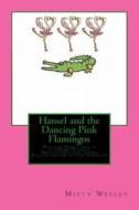 Hansel and the Dancing Pink Flamingos: Will Hansel Find a Friend to Take to the Swamp Festival di Misty L. Wesley edito da Createspace