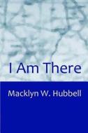 I Am There di Macklyn W. Hubbell edito da Createspace