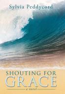Shouting for Grace di Sylvia Peddycord edito da Balboa Press