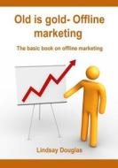 Old Is Gold- Offline Marketing: The Basic Book on Offline Marketing di Lindsay Douglas edito da Createspace