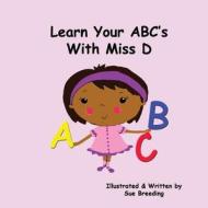 Learn Your ABC's with Miss D di Sue Breeding edito da Createspace
