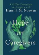 Hope for Caregivers: A 42-Day Devotional in Company with Henri J. M. Nouwen di Henri Nouwen edito da INTER VARSITY PR