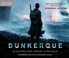 Dunkerque (Dunkirk): La Historia Que Inspiro La Pelacula (the History Behind the Major Motion Picture) di Joshua Levine edito da HarperCollins Espanol on Dreamscape Audio