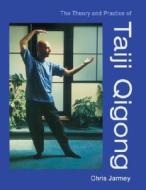 The Theory and Practice of Taiji Qigong di Chris Jarmey edito da North Atlantic Books