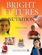 Bright Futures Nutrition di Katrina Holt, Nancy H. Wooldridge edito da American Academy Of Pediatrics