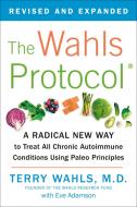 The Wahls Protocol: A Radical New Way to Treat All Chronic Autoimmune Conditions Using Paleo Principles di Terry Wahls, Eve Adamson edito da AVERY PUB GROUP