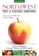 Northwest Fruit & Vegetable Gardening: Plant, Grow, and Harvest the Best Edibles: Oregon, Washington, Northern Californi di Katie Elzer-Peters edito da COOL SPRINGS PR