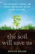 The Soil Will Save Us di Kristin Ohlson edito da Rodale Press