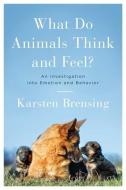 What Do Animals Think and Feel?: An Investigation Into Emotion and Behavior di Karsten Brensing edito da PEGASUS BOOKS