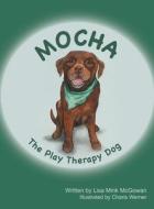 Mocha The Play Therapy Dog di Lisa Mink McGowan edito da AUTHORHOUSE