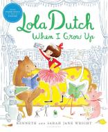 Lola Dutch When I Grow Up di Kenneth Wright edito da BLOOMSBURY