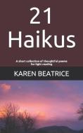 21 Haikus: A Short Collection of Thoughtful Poems for Light Reading di Karen Beatrice edito da LIGHTNING SOURCE INC