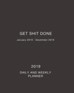 2019 Get Shit Done Daily and Weekly Planner: Daily, Weekly and Monthly Calendar Planner January 2019 - December 2019 di Simple Print Press edito da LIGHTNING SOURCE INC