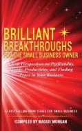 BRILLIANT BREAKTHROUGHS FOR THE SMALL BUSINESS OWNER di Maggie Mongan, Debbie Leoni, Diane L. Mader edito da Brilliant Breakthroughs, Inc.