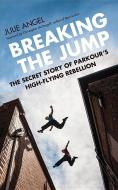 Breaking the Jump: The Secret Story of Parkour's High Flying Rebellion di Julie Angel edito da JACQUI SMALL
