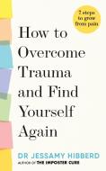 How to Overcome Trauma and Find Yourself Again di Jessamy Hibberd edito da OCTOPUS BOOKS USA