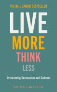 Live More Think Less: Overcoming Depression and Sadness with Metacognitive Therapy di Pia Callesen edito da ICON BOOKS