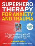 Superhero Therapy for Anxiety and Trauma: A Professional Guide with Act, CBT and Cft-Based Activities and Worksheets for All Ages di Janina Scarlet edito da JESSICA KINGSLEY PUBL INC