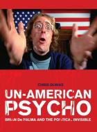 Un-American Psycho - Brian De Palma and the Political Invisible di Chris Dumas edito da University of Chicago Press