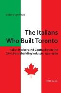 The Italians Who Built Toronto di Stefano Agnoletto edito da PETER LANG