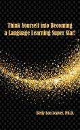 Think Yourself into Becoming a Language Learning Superstar di Betty Lou Leaver edito da MSI Press