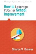 How to Leverage Plcs for School Improvement di Sharon V. Kramer edito da SOLUTION TREE