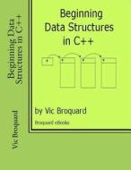 Beginning Data Structures in C++ di Vic Broquard edito da Broquard eBooks