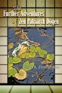 The Further Adventures of Zen Patriarch Dōgen di James K Zimmerman edito da Poetry Box