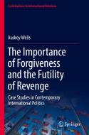 The Importance of Forgiveness and the Futility of Revenge di Audrey Wells edito da Springer International Publishing