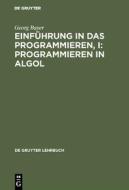 Einführung in das Programmieren, I: Programmieren in Algol di Georg Bayer edito da De Gruyter