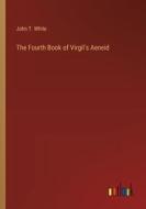 The Fourth Book of Virgil's Aeneid di John T. White edito da Outlook Verlag