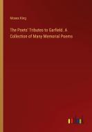 The Poets' Tributes to Garfield. A Collection of Many Memorial Poems di Moses King edito da Outlook Verlag