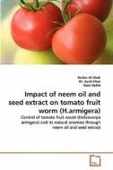 Impact of neem oil and seed extract on tomato fruit worm (H.armigera) di Ruidar Ali Shah, Dr. Ayub Khan, Noor Habib edito da VDM Verlag