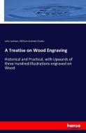 A Treatise on Wood Engraving di John Jackson, William Andrew Chatto edito da hansebooks
