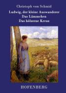 Ludwig, der kleine Auswanderer / Das Lämmchen / Das hölzerne Kreuz di Christoph Von Schmid edito da Hofenberg