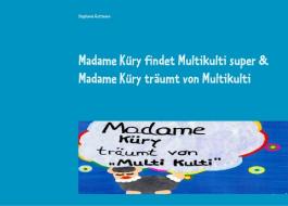 Madame Küry findet Multikulti super  & Madame Küry träumt von Multikulti di Stephanie Guttmann edito da Books on Demand