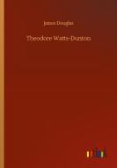 Theodore Watts-Dunton di James Douglas edito da Outlook Verlag