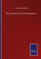 Die Geschichte des Hussitentums di Constantin Höfler edito da Salzwasser-Verlag GmbH