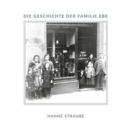 Die Geschichte der Familie Ebe di Hanne Straube edito da Books on Demand