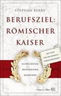 Berufsziel: Romischer Kaiser: Ausbildung Bewerbung Karriere di Stephan Berry edito da Philipp Von Zabern