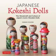 Japanese Kokeshi Dolls: The Culture and Craft of Japan's Iconic Wooden Dolls di Manami Okazaki edito da TUTTLE PUB