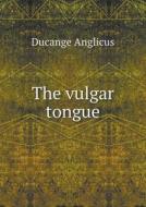 The Vulgar Tongue di Ducange Anglicus edito da Book On Demand Ltd.