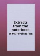 Extracts From The Note-book Of Mr. Percival Pug di Torrey & Blair edito da Book On Demand Ltd.