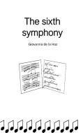 The sixth symphony di Giovanna de la Hoz edito da Books on Demand