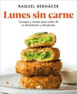 Lunes Sin Carne: Consejos Y Recetas Para Cuidar de Tu Alimentación Y del Planeta di Raquel Bernacer edito da VERGARA