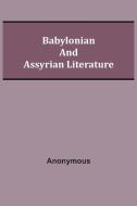 Babylonian And Assyrian Literature di Anonymous edito da Alpha Editions