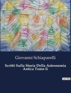Scritti Sulla Storia Della Astronomia Antica Tomo Ii di Giovanni Schiaparelli edito da Culturea