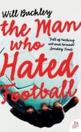 The Man Who Hated Football di Will Buckley edito da Harpercollins Publishers