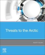 Threats to the Arctic di Scott Elias edito da ELSEVIER
